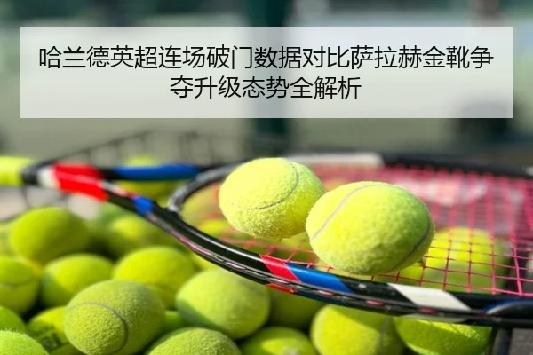 哈兰德英超连场破门数据对比萨拉赫金靴争夺升级态势全解析