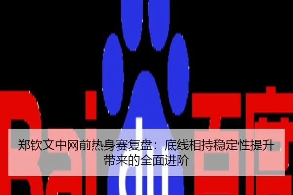 郑钦文中网前热身赛复盘：底线相持稳定性提升带来的全面进阶
