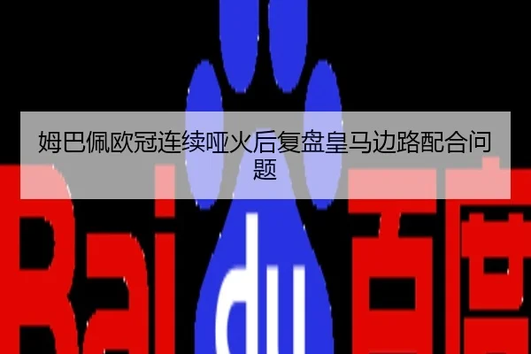 姆巴佩欧冠连续哑火后复盘皇马边路配合问题